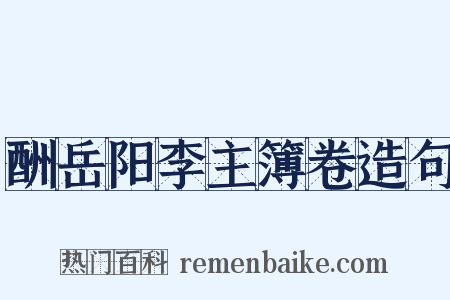 酬岳阳李主簿卷造句是什么意思的图片